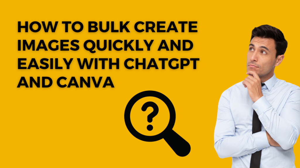 How to Bulk Create Images Quickly and Easily with ChatGPT and Canva!