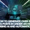 How to Generate Over 30 Blog Posts in Under an Hour Using AI and Automation