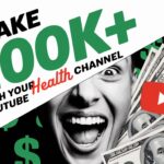 Make $100K+ with Your Health YouTube Channel