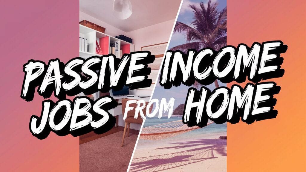 Passive Income Jobs from Home