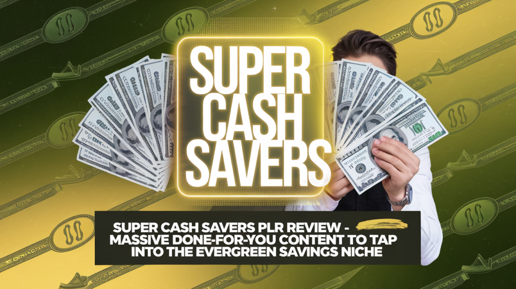 Super Cash Savers PLR Review – Massive Done-For-You Content to Tap into the Evergreen Savings Niche