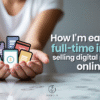 How I’m Earning a Full-Time Income Selling Digital Products Online